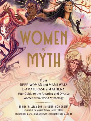 Women of myth : from Deer Woman and Mami Wata to Amaterasu and Athena, your guide to the amazing and diverse women from world mythology  cover image cdn