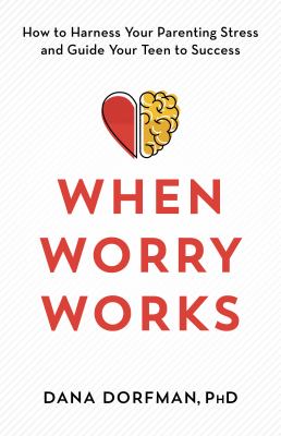 When worry works : how to harness your parenting stress and guide your teen to success  cover image cdn