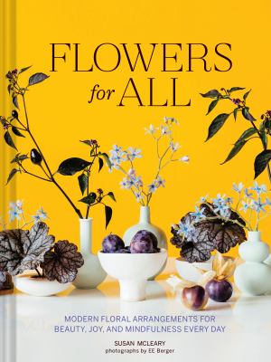 Flowers for all : modern floral arrangements for beauty, joy, and mindfulness every day  cover image cdn