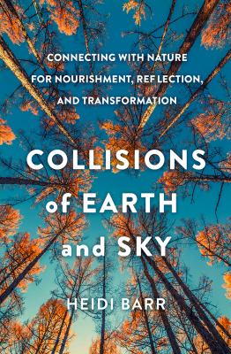 Collisions of earth and sky : connecting with nature for nourishment, reflection, and transformation  cover image cdn