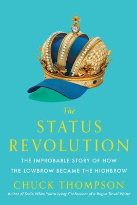 The status revolution : the improbable story of how the lowbrow became the highbrow  cover image cdn