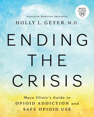 Ending the crisis : Mayo Clinic's guide to opioid addiction and safe opioid use  cover image cdn