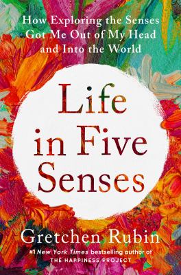 Life in five senses : how exploring the senses got me out of my head and into the world  cover image cdn