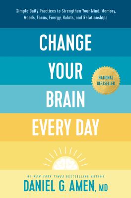 Change your brain every day : simple daily practices to strengthen your mind, memory, moods, focus, energy, habits, and relationships  cover image cdn