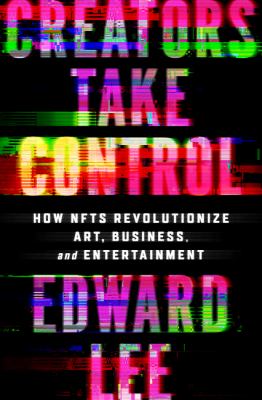 Creators take control : how NFTs revolutionize art, business, and entertainment  cover image cdn