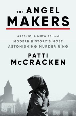 The angel makers : arsenic, a midwife, and modern history's most astonishing murder ring  cover image cdn