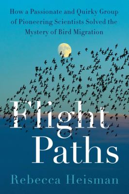 Flight paths : how a passionate and quirky group of pioneering scientists solved the mystery of bird migration  cover image cdn