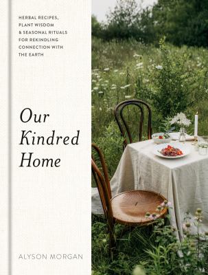 Our kindred home : herbal recipes, plant wisdom, & seasonal rituals for rekindling connection with the Earth  cover image cdn