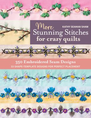 More stunning stitches for crazy quilts : 350 embroidered seam designs, 33 shape template designs for perfect placement  cover image cdn