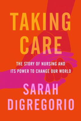 Taking care : the story of nursing and its power to change our world  cover image cdn
