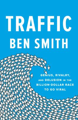Traffic : genius, rivalry, and delusion in the billion-dollar race to go viral  cover image cdn