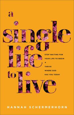 A single life to live : stop waiting for your life to begin and thrive where God has you today  cover image cdn