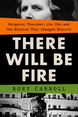 There will be fire : Margaret Thatcher, the IRA, and two minutes that changed history  cover image cdn