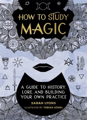 How to study magic : a guide to history, lore, and building your own practice  cover image cdn