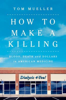How to make a killing : blood, death and dollars in American medicine  cover image cdn