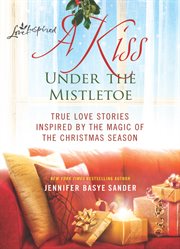A kiss under the mistletoe : true love stories inspired by the magic of the Christmas season cover image cdn