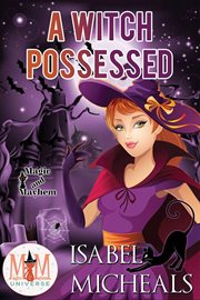 A witch possessed: magic and mayhem universe : Magic and Mayhem Universe cover image cdn