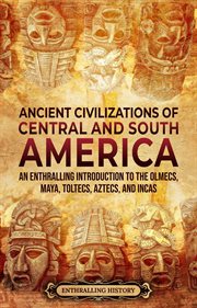 Ancient civilizations of central and south america: an enthralling introduction to the olmecs, ma : An Enthralling Introduction to the Olmecs, Ma cover image cdn