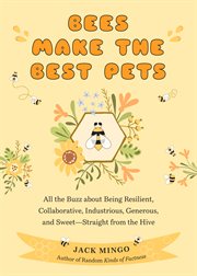 Bees make the best pets : all the buzz about being resilient, collaborative, industrious, generous, and sweet - straight from the hive cover image cdn