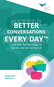 Better conversations every day®: 4 core skills that will change the way you lead and live your life : 4 Core Skills That Will Change the Way You Lead and Live Your Life cover image cdn