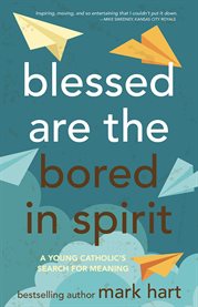 Blessed are the bored in spirit : a young Catholic's search for meaning cover image cdn