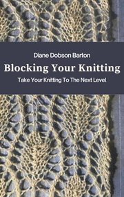 Blocking your knitting: take your knitting to the next level : Take Your Knitting to the Next Level cover image cdn