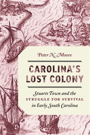 Carolina's lost colony : Stuarts Town and the struggle for survival in early South Carolina cover image cdn