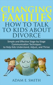 Changing families, how to talk to kids about divorce: simple and effective stage-by-stage commun : Simple and Effective Stage cover image cdn