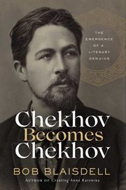 CHEKHOV BECOMES CHEKHOV : the emergence of a literary genius cover image cdn