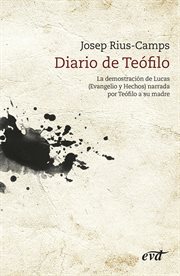 Diario de Teófilo : la demostración de Lucas (Evangelio y Hechos de los Apóstoles) narrada por Teófilo a su madre cover image cdn