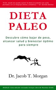Dieta paleo : descubre cómo bajar de peso, alcanzar salud y bienestar óptimo para siempre cover image cdn