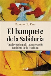 El banquete de la sabiduría : invitación a la interpretación feminista de las Escrituras cover image cdn