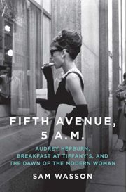 Fifth Avenue, 5 A.M. : Audrey Hepburn, Breakfast at Tiffany's, and the dawn of the modern woman cover image cdn