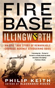 Fire Base Illingworth : an epic true story of remarkable courage against staggering odds cover image cdn