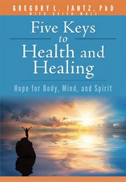 Five keys to health and healing : Hope for Body, Mind, and Spirit cover image cdn