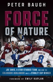 FORCE OF NATURE : how the colorado avalanche built a stanley cup winner cover image cdn