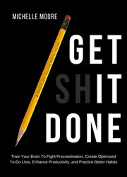 Get it done : train your brain to fight procrastination, created optimized to-do lists, enhance productivity, and practice better habits cover image cdn