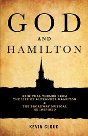 God and Hamilton : spiritual themes from the life of Alexander Hamilton and the Broadway musical he inspired cover image cdn