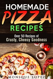 Homemade pizza recipes: over 50 recipes of crusty, cheesy goodness : Over 50 Recipes of Crusty, Cheesy Goodness cover image cdn
