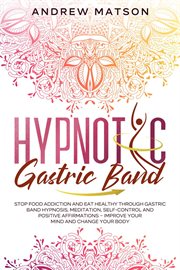 Hypnotic gastric band: stop food addiction and eat healthy through gastric band hypnosis, meditat cover image cdn