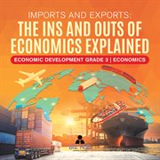 Imports and exports: the ins and outs of economics explained economic development grade 3 econ... : The Ins and Outs of Economics Explained Economic Development Grade 3 Econ... cover image cdn