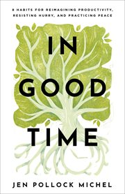 In Good Time : 8 Habits for Reimagining Productivity, Resisting Hurry, and Practicing Peace cover image cdn