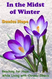 In the midst of winter: reaching for hope while living with chronic illness : Reaching for Hope While Living With Chronic Illness cover image cdn