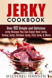 Jerky cookbook: over 60 simple and delicious jerky recipes you can enjoy! beef jerky, turkey jerky : Over 60 Simple and Delicious Jerky Recipes You Can Enjoy! Beef Jerky, Turkey Jerky cover image cdn