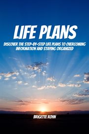 Life plans! discover the step-by-step life plans to overcoming information and staying organized : By cover image cdn