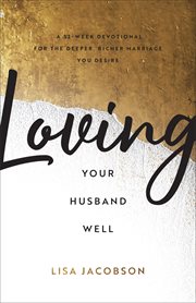 Loving your husband well : a 52-week devotional for the deeper, richer marriage you desire cover image cdn