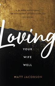 Loving your wife well : a 52-week devotional for the deeper, richer marriage you desire cover image cdn