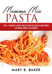 Mamma mia pasta - 20+ simple and delicious pasta recipes under 500 calories : 20+ Simple and Delicious Pasta Recipes Under 500 Calories cover image cdn