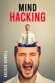 Mind hacking : Learn How to Banish Negative Thoughts by Boosting Your Ability to Make Sound Decisions… cover image cdn