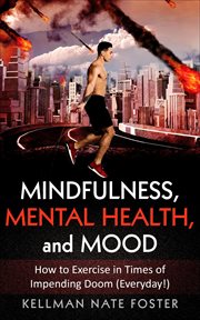 Mindfulness, mental health, and mood: how to exercise in times of impending doom (everyday!) : How to Exercise in Times of Impending Doom (Everyday!) cover image cdn